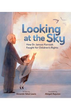 Looking at the Sky: How Dr. Janusz Korczak Fought for Children's Rights - Amanda West Lewis