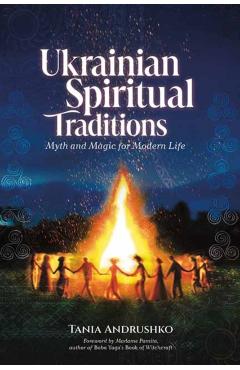 Ukrainian Spiritual Traditions: Myth and Magic for Modern Life - Tania Andrushko