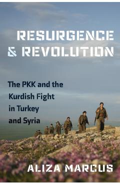 Resurgence and Revolution: The Pkk and the Kurdish Fight in Turkey and Syria - Aliza Marcus
