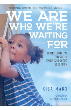 We Are Who We're Waiting for: Transformative Change in Early Childhood Education - Kisa Marx