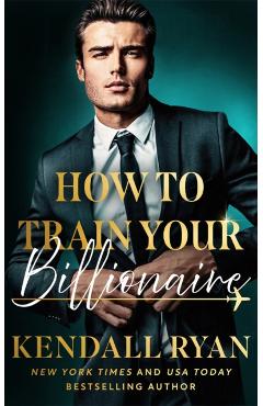How to Train Your Billionaire - Kendall Ryan