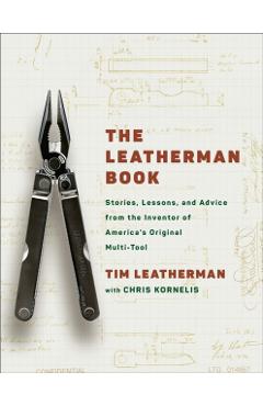 The Leatherman Book: Stories, Lessons, and Advice from the Inventor of America's Original Multi-Tool - Tim Leatherman