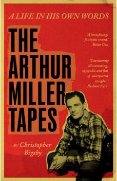 The Arthur Miller Tapes: A Life in His Own Words - Christopher Bigsby