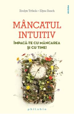 Mancatul intuitiv. Impaca - te cu mancarea si cu tine!