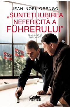 Sunteti iubirea nefericita a Fuhrerului - Jean-Noel Orengo