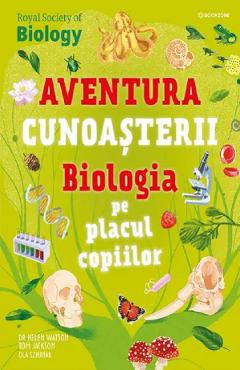 Biologia pe placul copiilor. Aventura cunoasterii - Helen Watson, Tom Jackson, Ola Szpunar