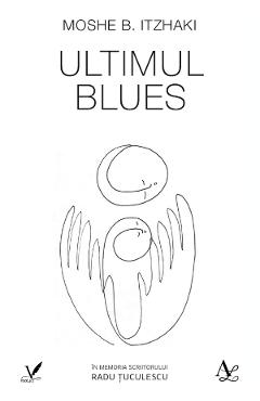 Ultimul Blues - Moshe B. Itzhaki - EDITURA PENTRU ARTA SI LITERATURA Ultimul Blues - Moshe B. Itzhaki - EDITURA PENTRU ARTA SI LITERATURA