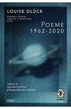 Poeme 1962-2020 - Louise Gluck - TREI Poeme 1962-2020 - Louise Gluck - TREI
