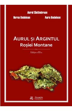 Aurul si argintul Rosiei Montane - Aurel Sintimbrean, Horea Bedelean, Aura Bedelean - ALEXANDRIA PUBLISHING HOUSE Aurul si argintul Rosiei Montane - Aurel Sintimbrean, Horea Bedelean, Aura Bedelean - ALEXANDRIA PUBLISHING HOUSE