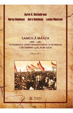 Samoila Marza 1886 - 1967. Fotograful Unirii Transilvaniei cu Romania 1 Decembrie 1918, Alba Iulia