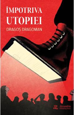 Impotriva utopiei - Dragos Dragoman