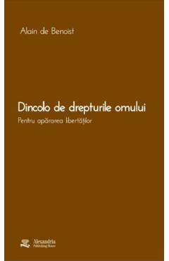 Dincolo de drepturile omului. Pentru apararea libertatilor - Alain de Benoist - ALEXANDRIA PUBLISHING HOUSE Dincolo de drepturile omului. Pentru apararea libertatilor - Alain de Benoist - ALEXANDRIA PUBLISHING HOUSE