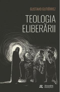 Teologia eliberarii - Gustavo Gutierrez - ALEXANDRIA PUBLISHING HOUSE Teologia eliberarii - Gustavo Gutierrez - ALEXANDRIA PUBLISHING HOUSE