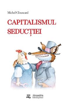 Capitalismul seductiei - Michel Clouscard - ALEXANDRIA PUBLISHING HOUSE Capitalismul seductiei - Michel Clouscard - ALEXANDRIA PUBLISHING HOUSE