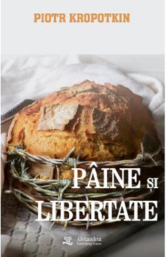 Paine si libertate - Piotr Kropotkin - ALEXANDRIA PUBLISHING HOUSE Paine si libertate - Piotr Kropotkin - ALEXANDRIA PUBLISHING HOUSE
