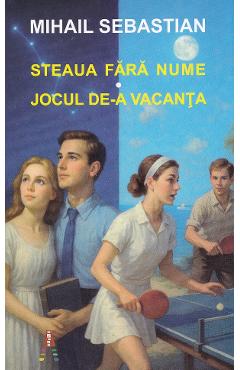 Steaua fara nume. Jocul de-a vacanta - Mihail Sebastian - ASTRO Steaua fara nume. Jocul de-a vacanta - Mihail Sebastian - ASTRO