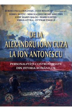 De la Alexandru Ioan Cuza la Ion Antonescu - Sorina Paula Bolovan, Ioan Bolovan, Mircea-Gheorghe Abrudan, Iosif-Marin Balog, Marius Eppel, Dorel Motiu, Ottmar Trasca, Varga Attila - SCOALA ARDELEANA De la Alexandru Ioan Cuza la Ion Antonescu - Sorina Paula Bolovan, Ioan Bolovan, Mircea-Gheorghe Abrudan, Iosif-Marin Balog, Marius Eppel, Dorel Motiu, Ottmar Trasca, Varga Attila - SCOALA ARDELEANA