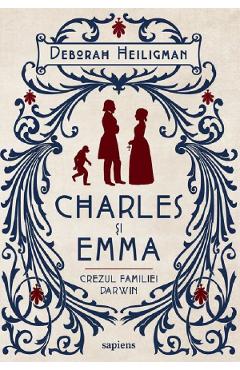 Charles si Emma. Crezul familiei Darwin - Deborah Heiligman