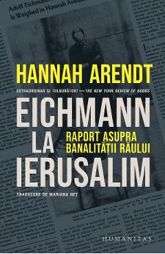 Eichmann la Ierusalim - Hannah Arendt - HUMANITAS Eichmann la Ierusalim - Hannah Arendt - HUMANITAS