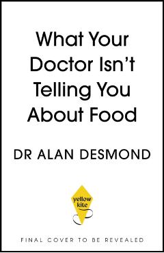 What Your Doctor Isn't Telling You About Food - Dr Alan Desmond