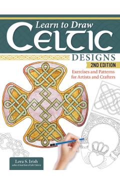 Learn to Draw Celtic Designs, 2nd Edition - Lora S. Irish