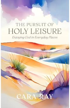 Pursuit of Holy Leisure - Cara Ray