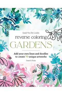 Reverse Coloring: Gardens - Sarah Van Der Linden