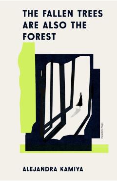 Fallen Trees Are Also the Forest - Alejandra Kamiya