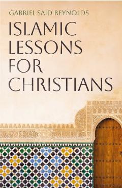 Islamic Lessons for Christians - Gabriel Said Reynolds