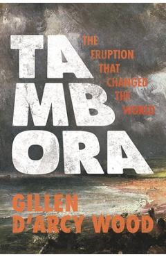 Tambora: The Eruption That Changed the World -