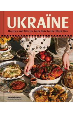Ukraïne: Recipes and Stories from Kyiv to the Black Sea - Anna Voloshyna
