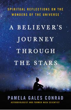 A Believer's Journey Through the Stars: Spiritual Reflections on the Wonders of the Universe - Pamela Gales Conrad