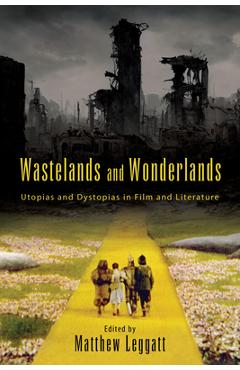 Wastelands and Wonderlands: Utopias and Dystopias in Film and Literature - Matthew Leggatt