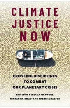 Climate Justice Now: Crossing Disciplines to Combat Our Planetary Crisis - Rebecca Marwege