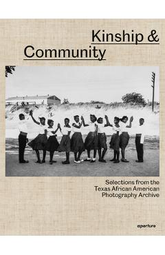 Kinship & Community: Selections from the Texas African American Photography Archive - Nicole R. Fleetwood