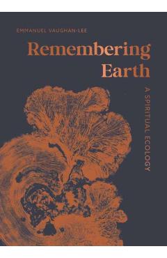 Remembering Earth: A Spiritual Ecology - Emmanuel Vaughan-lee