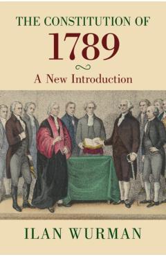 The Constitution of 1789: A New Introduction - Ilan Wurman