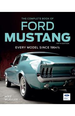 The Complete Book of Ford Mustang, Fifth Edition: Every Model Since 1964 1/2