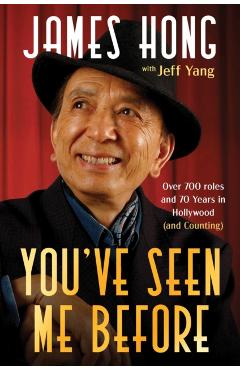 You've Seen Me Before: Over 700 Roles and 70 Years in Hollywood (and Counting) - James Hong