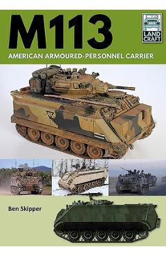 M113: American Armoured Personnel Carrier - Ben Skipper