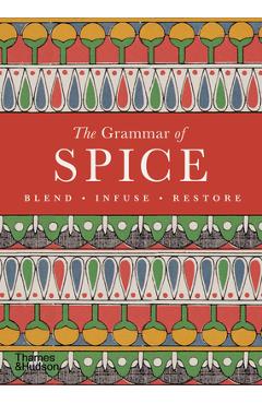 The Grammar of Spice: Blend, Infuse, Restore - Caz Hildebrand