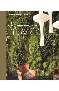 The Natural Home: Creative Interiors Inspired by the Beauty of the Natural World - Hans Blomquist