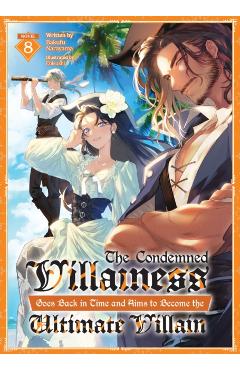The Condemned Villainess Goes Back in Time and Aims to Become the Ultimate Villain (Light Novel) Vol. 8 - Bakufu Narayama