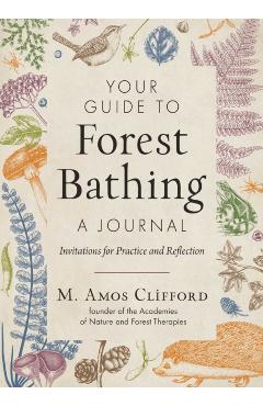 Your Guide to Forest Bathing--A Journal: Invitations for Practice and Reflection - M. Amos Clifford