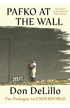 Pafko at the Wall: The Prologue to Underworld - Don Delillo