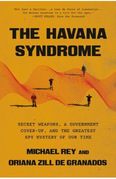 The Havana Syndrome: Secret Weapons, a Government Cover-Up, and the Greatest Spy Mystery of Our Time - Michael Rey
