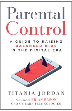 Parental Control: A Guide to Raising Balanced Kids in the Digital Era - Titania Jordan