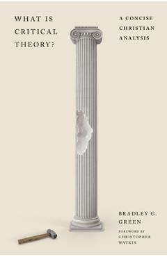 What Is Critical Theory?: A Concise Christian Analysis - Bradley G. Green