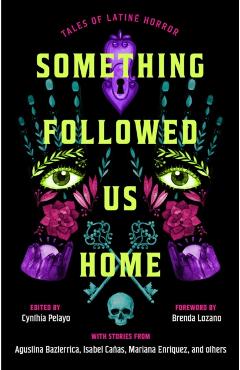 Something Followed Us Home: Tales of Latiné Horror - Cynthia Pelayo