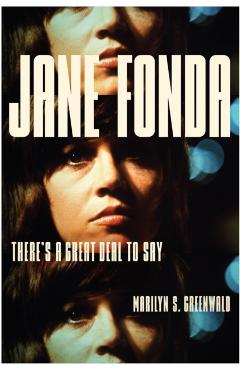 Jane Fonda: There's a Great Deal to Say - Marilyn S. Greenwald